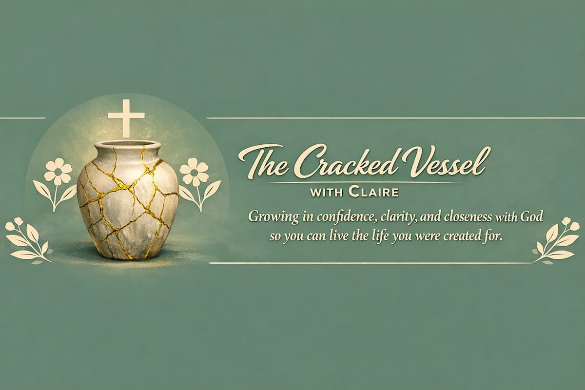 The Cracked Vessel with Claire -- Growing in confidence, clarity and closeness with God so you can live the life you were created for.